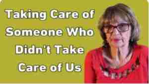 Taking Care Of Someone Who Didn’t Take Care of Me – Tuesday’s Tip for Caregivers